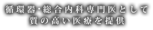循環器・総合内科専門医として質の高い医療を提供